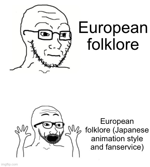 . | European folklore; European folklore (Japanese animation style and fanservice) | made w/ Imgflip meme maker