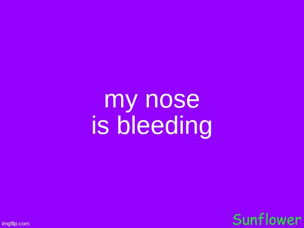 my nose is bleeding | made w/ Imgflip meme maker