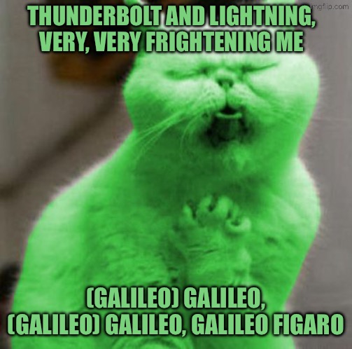 Opera RayCat | Thunderbolt and lightning, very, very frightening me; (Galileo) Galileo, (Galileo) Galileo, Galileo Figaro | image tagged in opera raycat | made w/ Imgflip meme maker