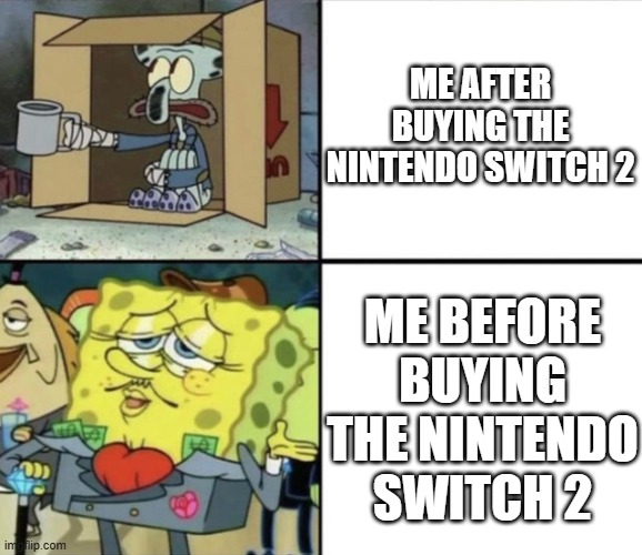 Poor Squidward vs Rich Spongebob | me after buying the nintendo switch 2; Me before buying the nintendo switch 2 | image tagged in poor squidward vs rich spongebob,nintendo,nintendo switch,spongebob squarepants | made w/ Imgflip meme maker