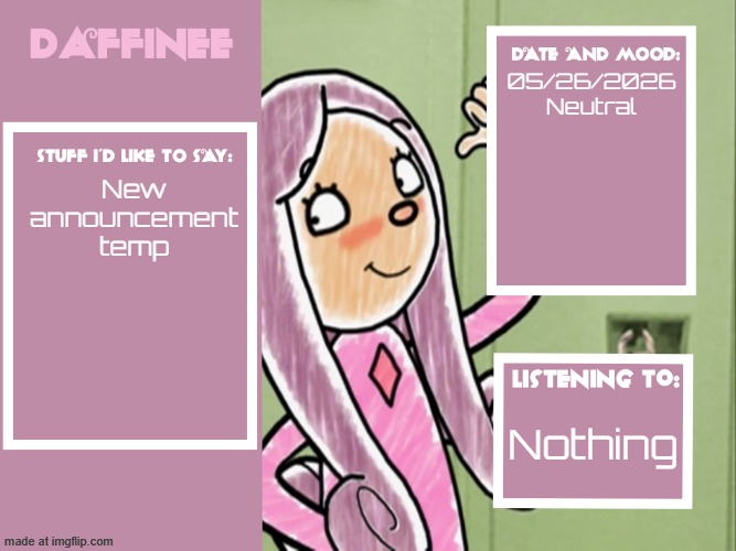 Daffinee announcement template | 05/26/2026
Neutral; New announcement temp; Nothing | image tagged in daffinee announcement template | made w/ Imgflip meme maker