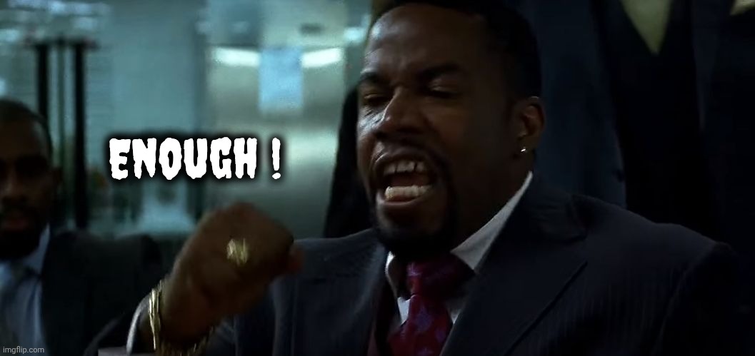 enough | Enough ! | image tagged in enough | made w/ Imgflip meme maker
