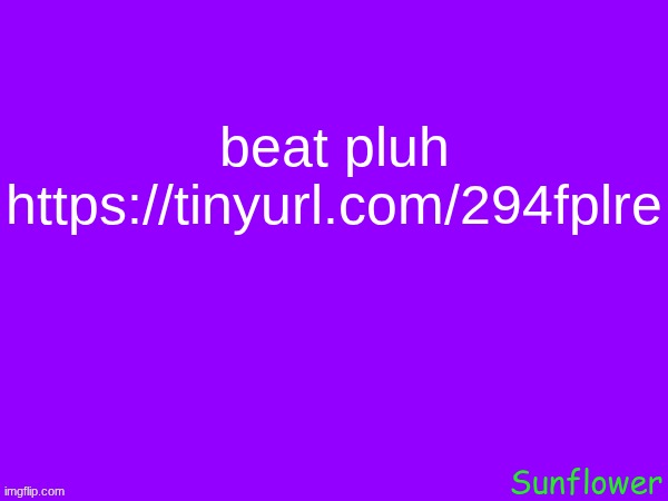 https://tinyurl.com/294fplre | beat pluh
https://tinyurl.com/294fplre | made w/ Imgflip meme maker
