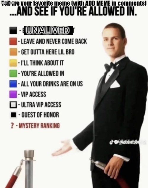 Your favorite meme | Tell me your favorite meme (with ADD MEME in comments); Unalived | image tagged in see if your allowed in | made w/ Imgflip meme maker