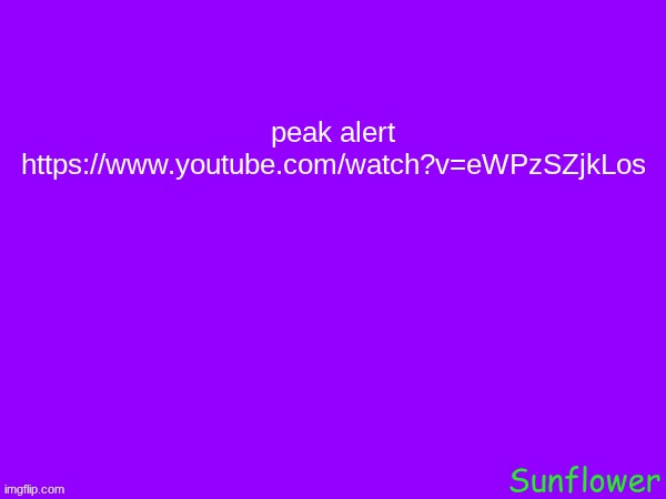 peak alert
https://www.youtube.com/watch?v=eWPzSZjkLos | made w/ Imgflip meme maker