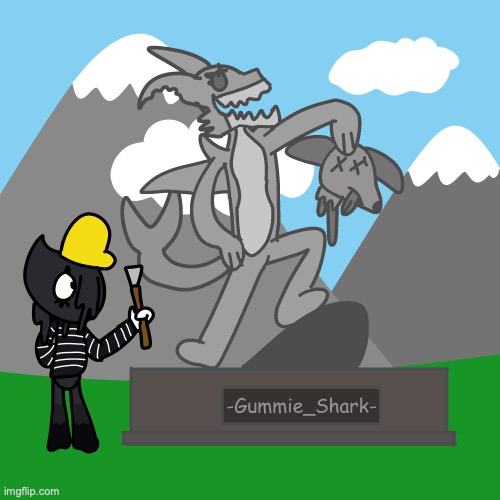 @-Gummie_shark-, I built a statue of you to honor you :) | image tagged in 000 png | made w/ Imgflip meme maker
