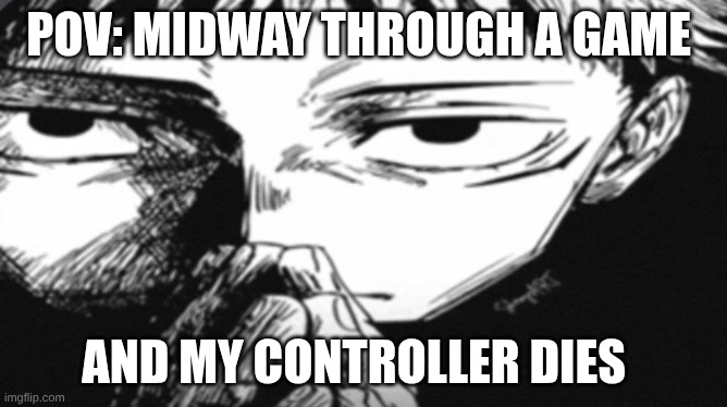 Itadori Yuji Son | POV: midway through a game; And my controller dies | image tagged in itadori yuji son | made w/ Imgflip meme maker