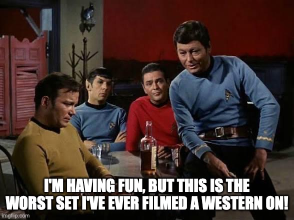DeForest Kelley, winner of the Golden Boot Award | I'm having fun, but this is the worst set I've ever filmed a Western on! | image tagged in star trek,western,deforest kelley | made w/ Imgflip meme maker