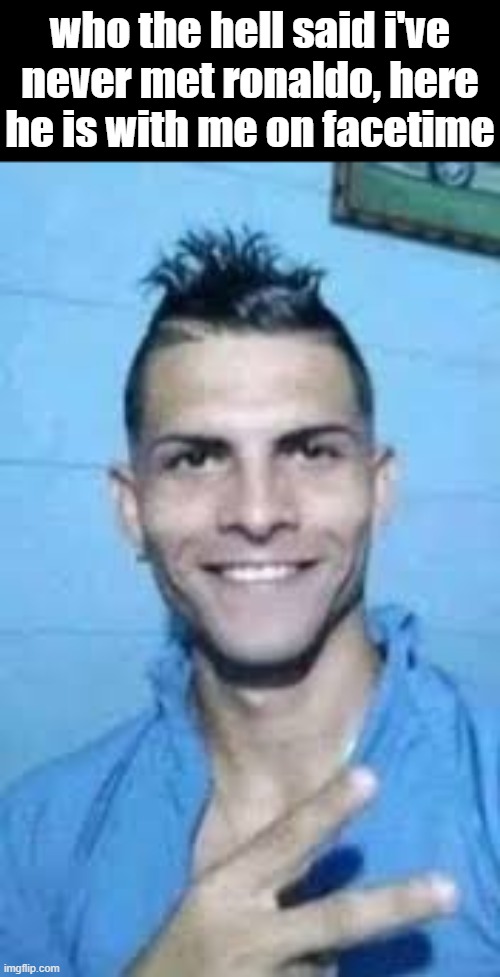 see, he's ronaldo | who the hell said i've never met ronaldo, here he is with me on facetime | image tagged in cristiano ronaldo | made w/ Imgflip meme maker