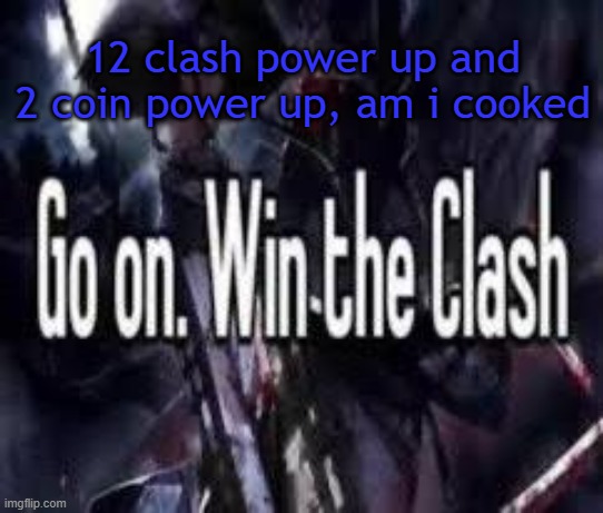 limbus | 12 clash power up and 2 coin power up, am i cooked | image tagged in go on win the clash | made w/ Imgflip meme maker