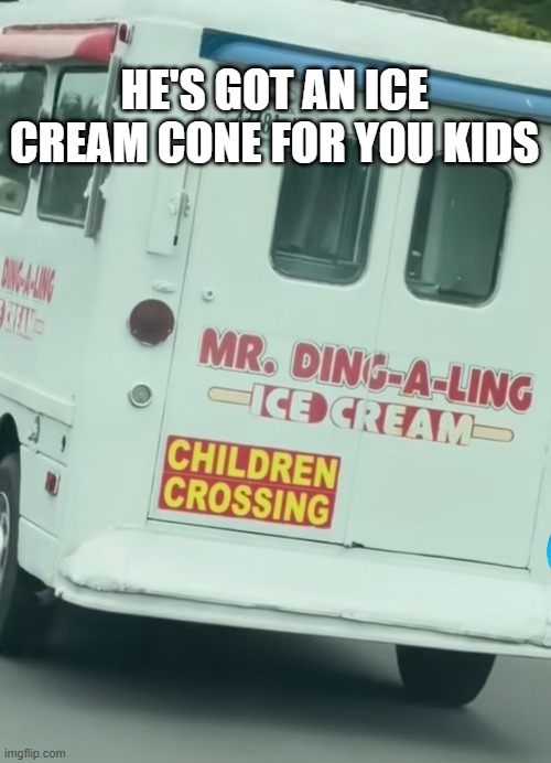 Ice Cream Man | He's got an ice cream cone for you kids | image tagged in dark humor | made w/ Imgflip meme maker