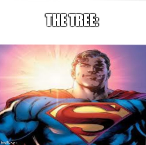 Superman starman meme | the tree: | image tagged in superman starman meme | made w/ Imgflip meme maker