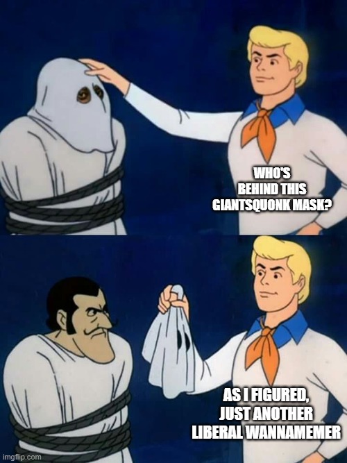 Scooby doo mask reveal | Who's behind this GiantSquonk mask? as I figured, just another liberal wannamemer | image tagged in scooby doo mask reveal | made w/ Imgflip meme maker
