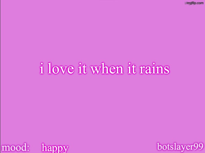 botslayer announcement temp v2 | i love it when it rains; happy | image tagged in botslayer announcement temp v2 | made w/ Imgflip meme maker
