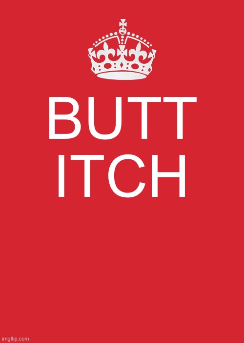 Keep Calm And Carry On Red Meme | Butt itch | image tagged in memes,keep calm and carry on red | made w/ Imgflip meme maker