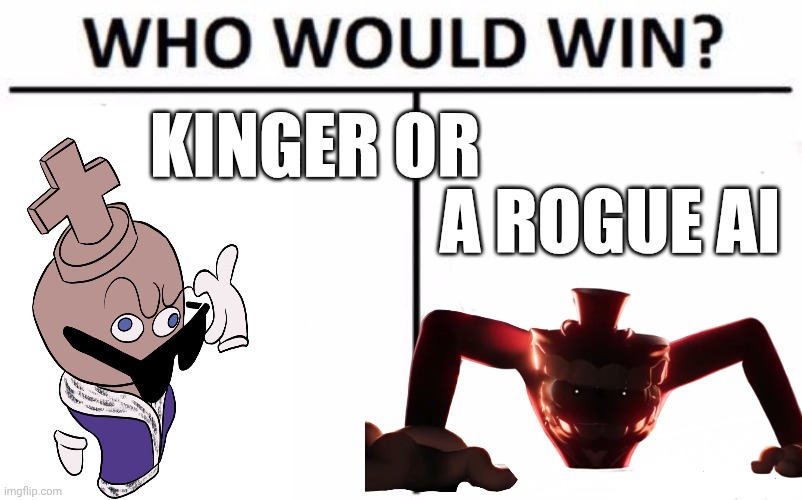 Tadc ep 8 who would win | Kinger or; A rogue AI | image tagged in memes,who would win | made w/ Imgflip meme maker