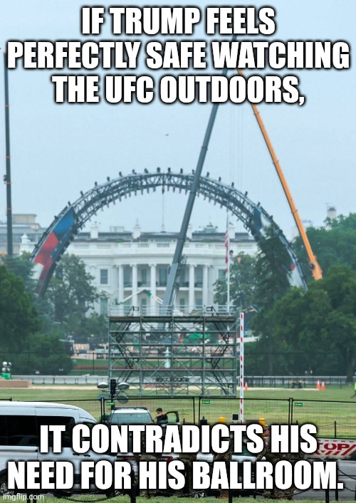 The little narcissist needs his ego project | If trump feels perfectly safe watching the UFC outdoors, It contradicts his need for his ballroom. | image tagged in ufc white house,donald trump,malignant narcissist,trump unfit unqualified dangerous,national debt | made w/ Imgflip meme maker