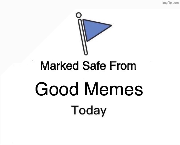 Marked Safe From | Good Memes | image tagged in memes,marked safe from | made w/ Imgflip meme maker