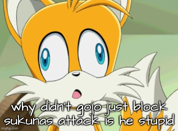 tails derp | why didn't gojo just block sukunas attack is he stupid | image tagged in screenshot 2026-05-22 12 43 07 pm png | made w/ Imgflip meme maker