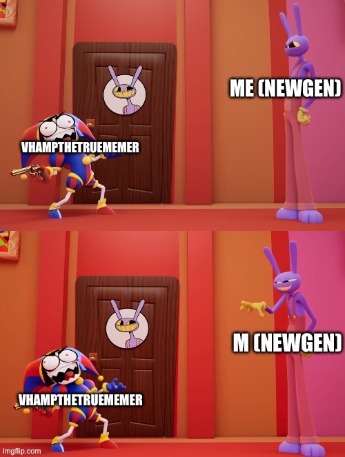 You know your cringe? | VhampTheTrueMemer Me (newgen) VhampTheTrueMemer M (newgen) | image tagged in you know your cringe | made w/ Imgflip meme maker