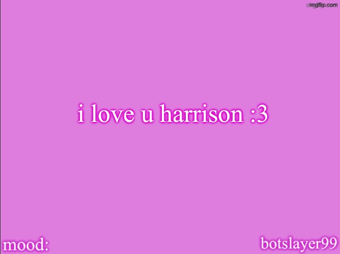 botslayer announcement temp v2 | i love u harrison :3 | image tagged in botslayer announcement temp v2 | made w/ Imgflip meme maker