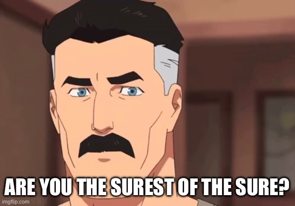 Are you sure omni man | Are you the surest of the sure? | image tagged in are you sure omni man | made w/ Imgflip meme maker