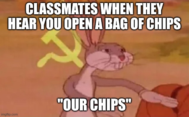 title of image | classmates when they hear you open a bag of chips; "our chips" | image tagged in bugs bunny communist | made w/ Imgflip meme maker