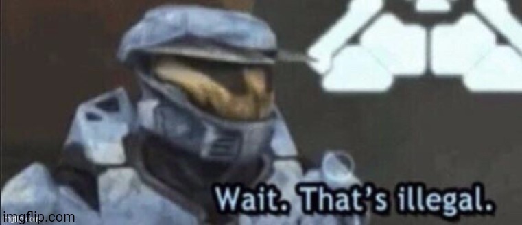 Wait. That's illegal. | image tagged in wait that's illegal | made w/ Imgflip meme maker