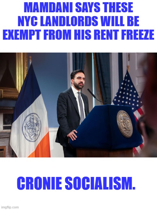 Well, there you go Cronie Socialism Bernie's pal. A politician is a politician.special laws for special wallets | Mamdani says these NYC landlords will be exempt from his rent freeze; Cronie Socialism. | made w/ Imgflip meme maker