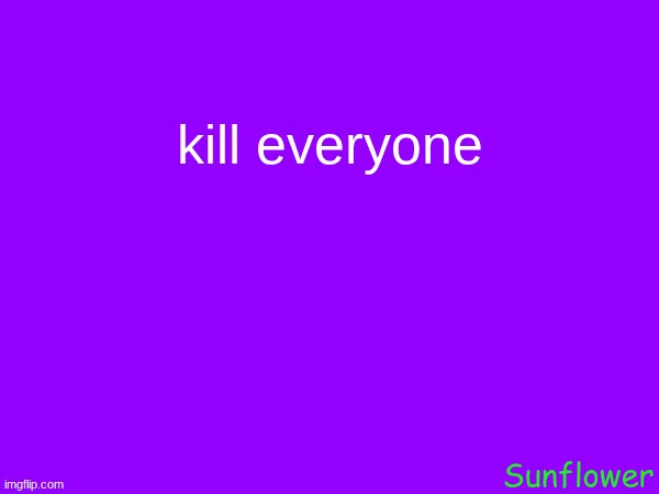 kill everyone | made w/ Imgflip meme maker