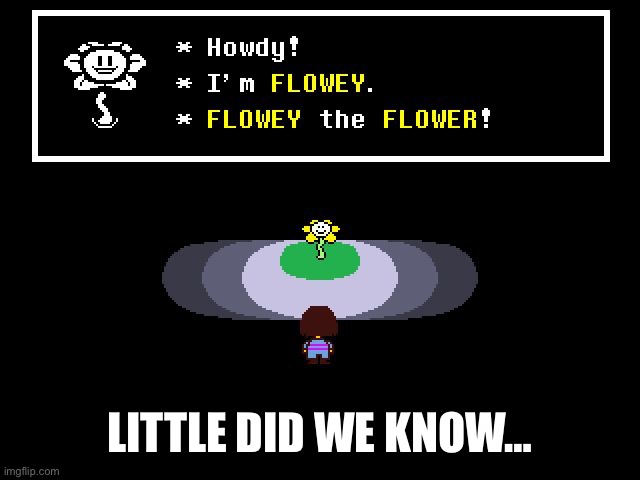 Undertale Flowey | Little did we know… | image tagged in undertale flowey | made w/ Imgflip meme maker