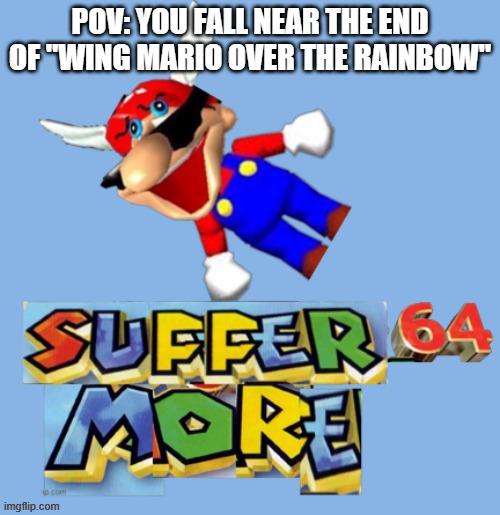 Super Mario 64's hardest level | pov: you fall near the end of "wing mario over the rainbow" | image tagged in suffer more 64 | made w/ Imgflip meme maker