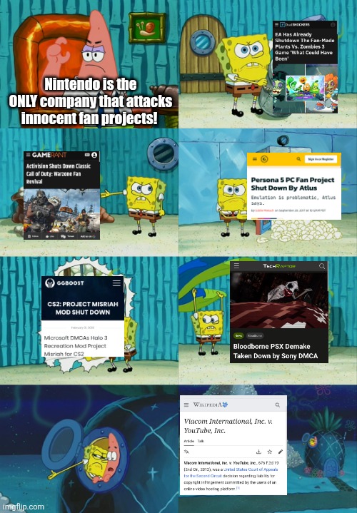 "nInTeNdO iS tHe oNlY cOmPaNy tO aBuSe cOpYrIgHt!" | Nintendo is the ONLY company that attacks innocent fan projects! | image tagged in spongebob diapers meme,nintendo,sony,microsoft,ea,activision | made w/ Imgflip meme maker
