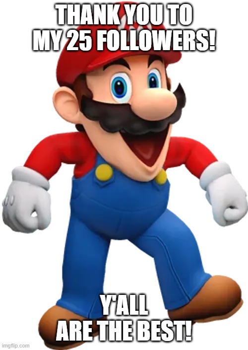 Happy Mario from SMG4 | thank you to my 25 followers! y'all are the best! | image tagged in happy mario from smg4 | made w/ Imgflip meme maker