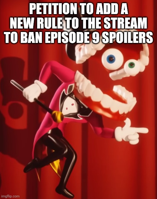 Comment if you agree! | Petition to add a new rule to the stream to ban Episode 9 spoilers | image tagged in the amazing digital circus caine | made w/ Imgflip meme maker