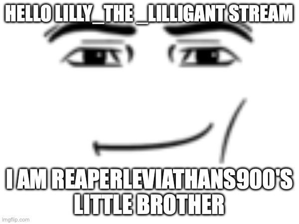 Hi | Hello Lilly_the _Lilligant stream; I am reaperleviathans900's little brother | made w/ Imgflip meme maker
