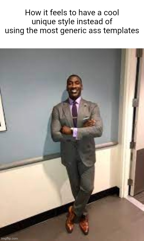 Shannon Sharpe Fit Checks | How it feels to have a cool unique style instead of using the most generic ass templates | image tagged in shannon sharpe fit checks | made w/ Imgflip meme maker