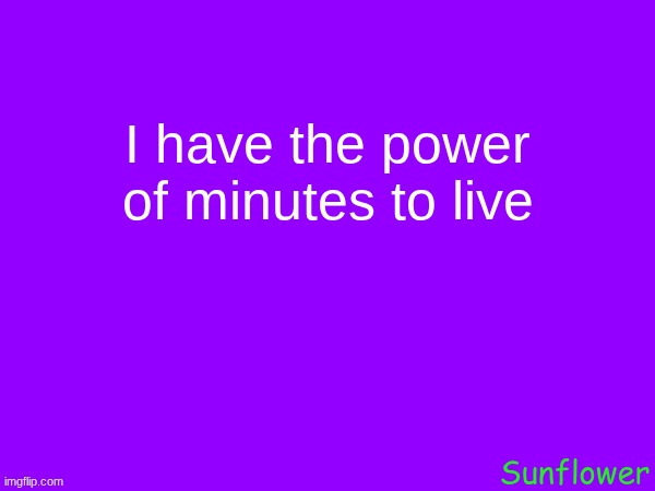 I have the power of minutes to live | made w/ Imgflip meme maker