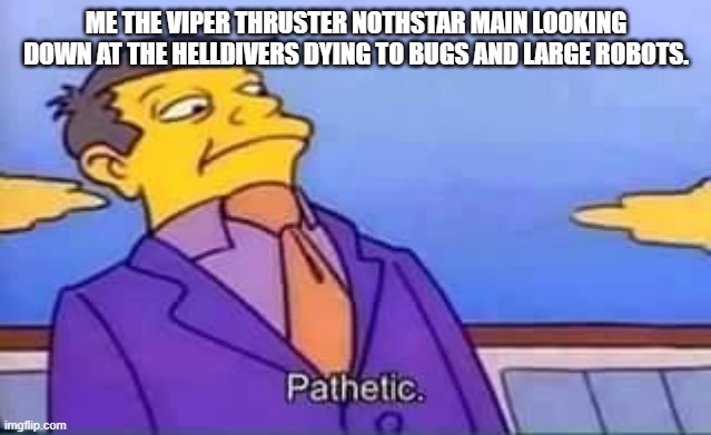 Titanfall 2 | Me the viper thruster nothstar main looking down at the helldivers dying to bugs and large robots. | image tagged in skinner pathetic | made w/ Imgflip meme maker
