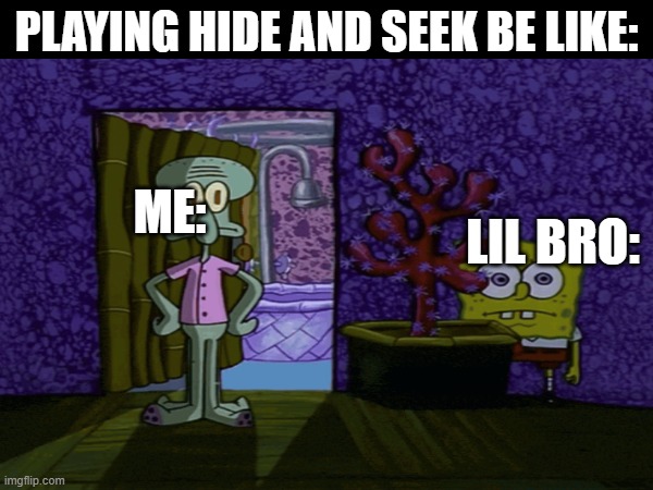 playing hide and seek be like:; me:; lil bro: | image tagged in squidward | made w/ Imgflip meme maker