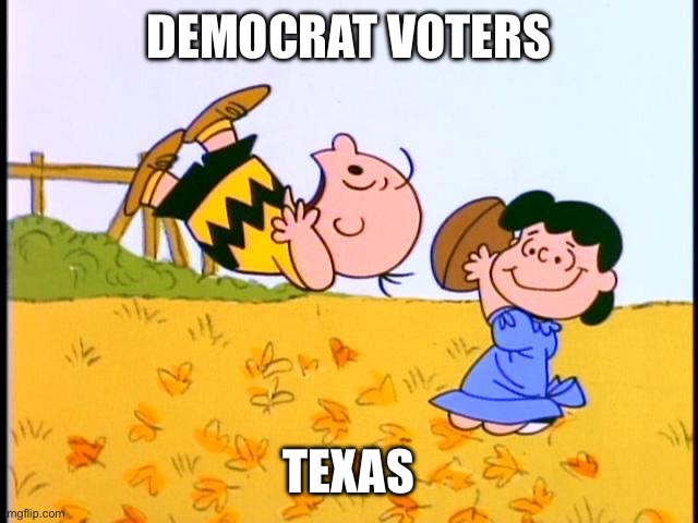 Charlie Brown football | Democrat voters; Texas | image tagged in charlie brown football | made w/ Imgflip meme maker