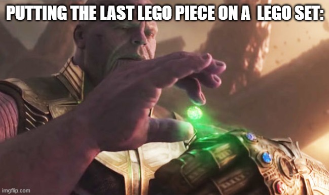 Thanos Collects | putting the last lego piece on a  lego set: | image tagged in thanos collects | made w/ Imgflip meme maker
