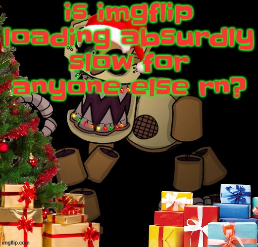 GoldenFriedrich Jolly temp | is imgflip loading absurdly slow for anyone else rn? | image tagged in goldenfriedrich jolly temp | made w/ Imgflip meme maker