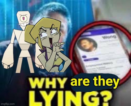 why is he lying | are they | image tagged in why is he lying | made w/ Imgflip meme maker