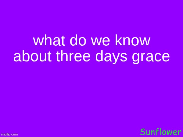 what do we know about three days grace | made w/ Imgflip meme maker