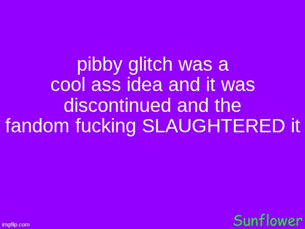 pibby glitch was a cool ass idea and it was discontinued and the fandom fucking SLAUGHTERED it | made w/ Imgflip meme maker