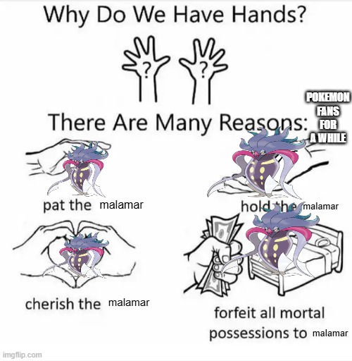 Why do we have hands? (all blank) | pokemon fans for a while; malamar; malamar; malamar; malamar | image tagged in why do we have hands all blank | made w/ Imgflip meme maker