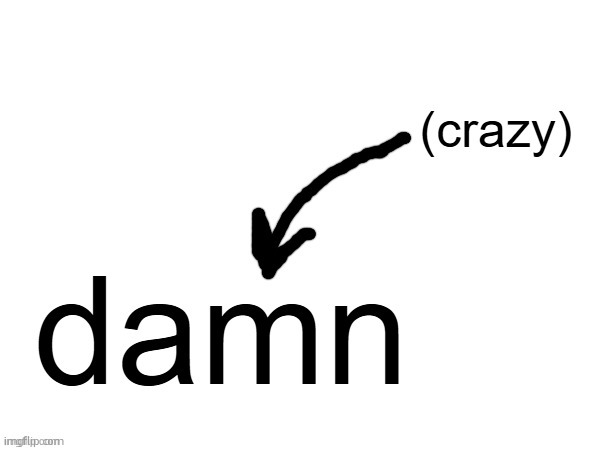 damn thats crazy | image tagged in damn thats crazy | made w/ Imgflip meme maker