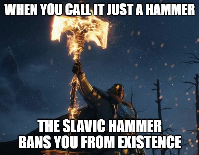 BANHAMMER destiny | WHEN YOU CALL IT JUST A HAMMER; THE SLAVIC HAMMER BANS YOU FROM EXISTENCE | image tagged in banhammer destiny,slavic hammer | made w/ Imgflip meme maker