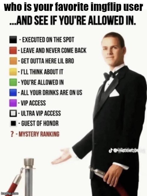 See if your allowed in. | who is your favorite imgflip user | image tagged in see if your allowed in | made w/ Imgflip meme maker